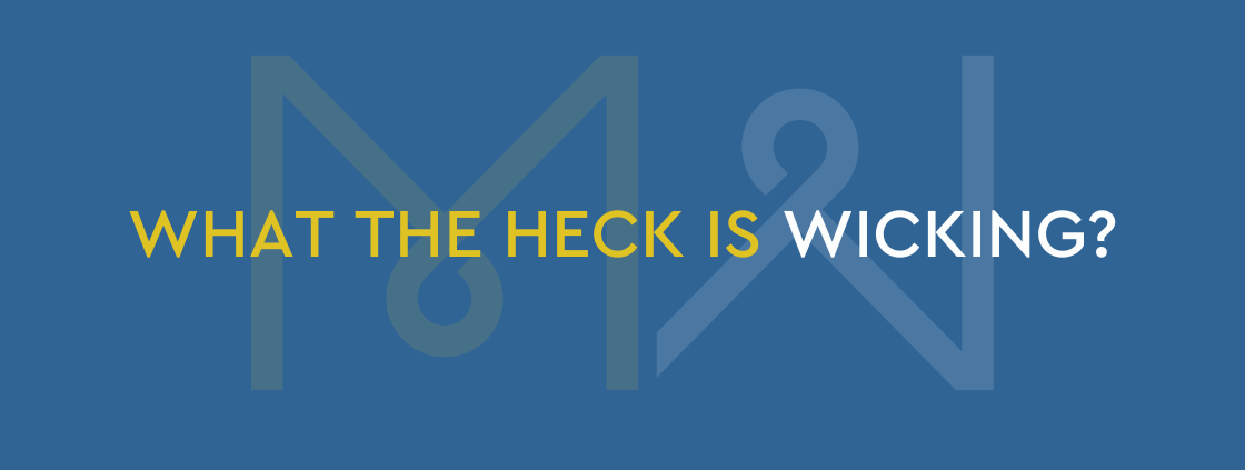 What the heck is wicking