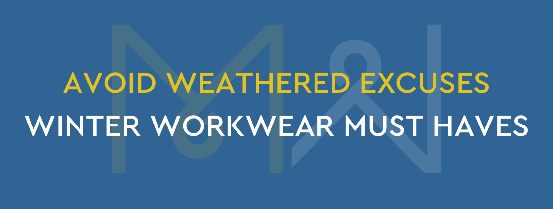 Avoid Weathered Excuses: Winter Workwear Must Haves