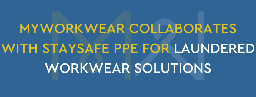 MyWorkwear collaborates with StaySafe PPE for laundered workwear solutions