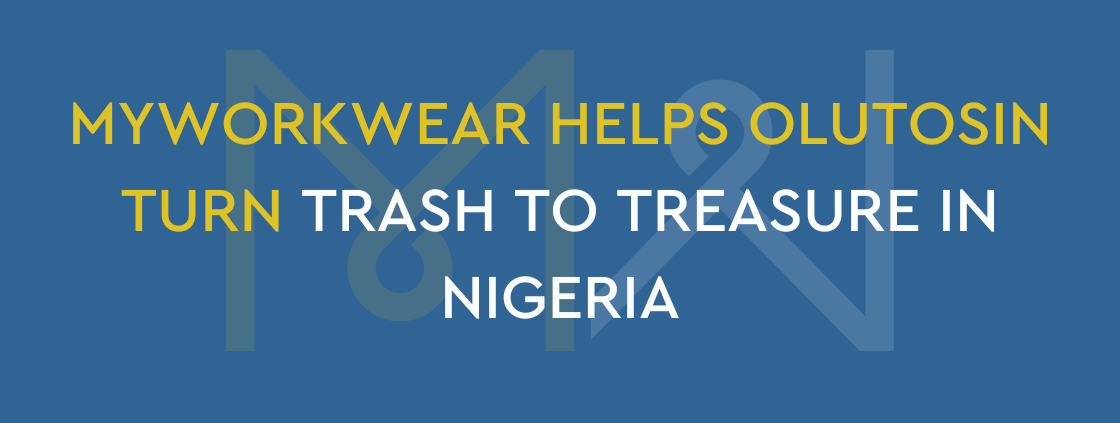 MyWorkwear helps Olutosin turn trash to treasure in Nigeria