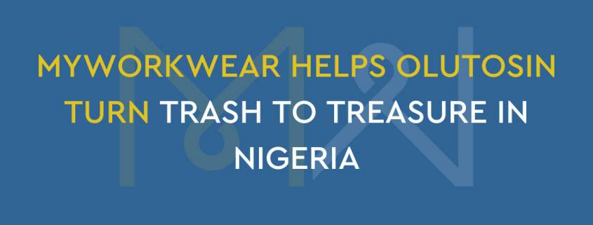 MyWorkwear helps Olutosin turn trash to treasure in Nigeria