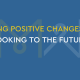 Making positive changes and looking to the future