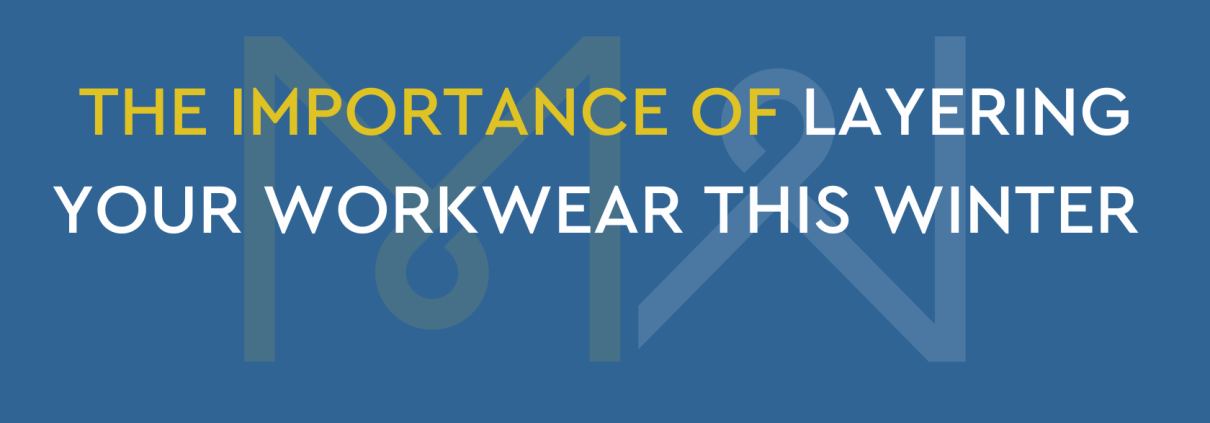 The Importance of Layering Your Workwear this Winter 