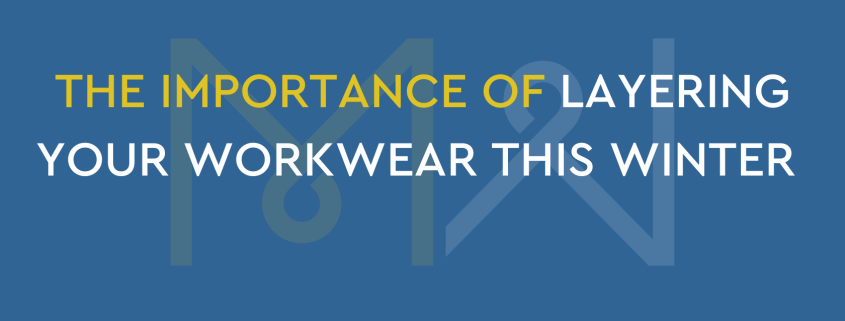 The Importance of Layering Your Workwear this Winter 