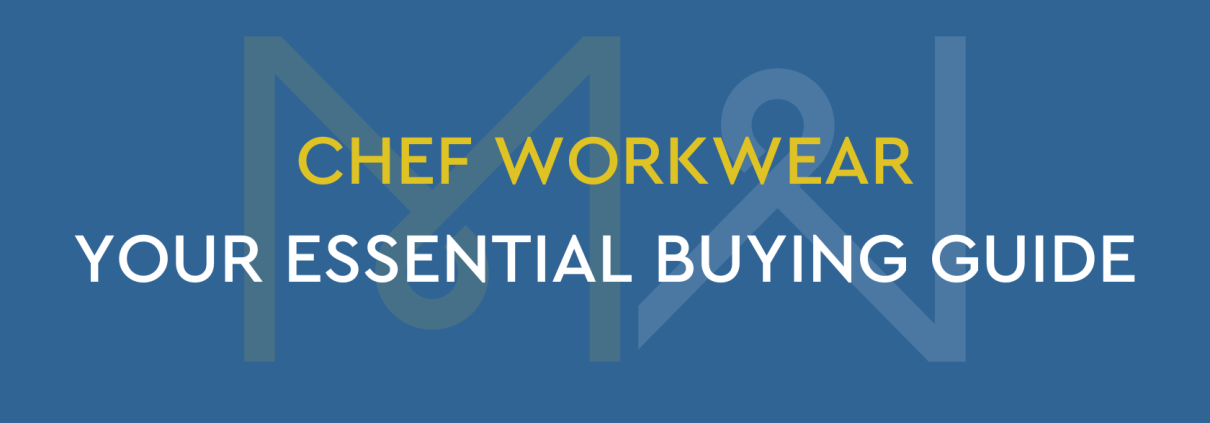 Chef Workwear: Your Essential Buying Guide