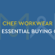 Chef Workwear: Your Essential Buying Guide