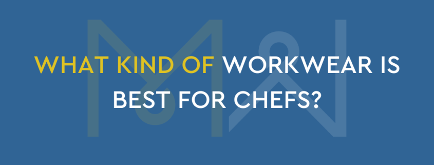 WHAT KIND OF WORKWEAR IS BEST FOR CHEFS?